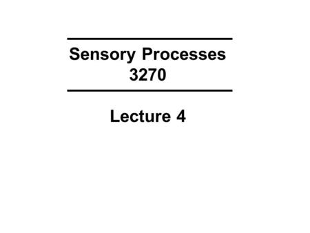 Sensory Processes 3270 Lecture 4. KEYWORDS from Lecture 3 Psychophysics Fechner, Weber, Threshold, Method of limits, staircase, Method of constant stimuli,