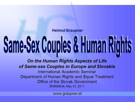 On the Human Rights Aspects of Life of Same-sex Couples in Europe and Slovakia International Academic Seminar Department of Human Rights and Equal Treatment.