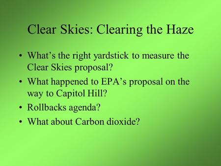 Clear Skies: Clearing the Haze What’s the right yardstick to measure the Clear Skies proposal? What happened to EPA’s proposal on the way to Capitol Hill?
