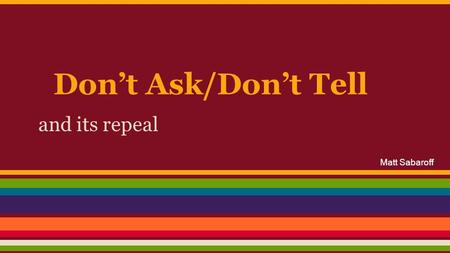 Don’t Ask/Don’t Tell and its repeal Matt Sabaroff.