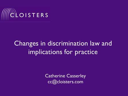 Changes in discrimination law and implications for practice Catherine Casserley