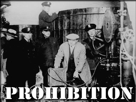 PROHIBITION. WHAT IS PROHIBITION? Total ban on the manufacture, sale and transportation of liquor throughout the United States; it was put into effect.