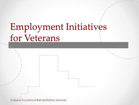 Employment Initiatives for Veterans Indiana Vocational Rehabilitation Services.