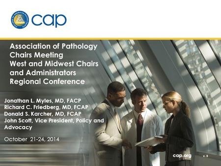 Cap.org v. 3 Association of Pathology Chairs Meeting West and Midwest Chairs and Administrators Regional Conference Jonathan L. Myles, MD, FACP Richard.