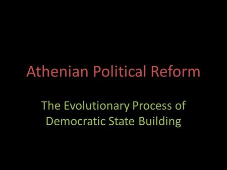 Athenian Political Reform The Evolutionary Process of Democratic State Building.
