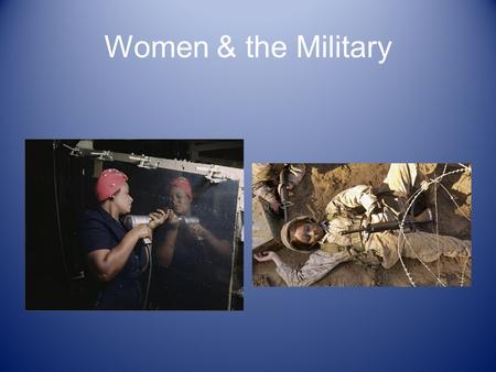 Women & the Military. Clicker Question Do you know someone who has served in the United States Armed Forces? 1.No 2.Yes, myself 3.Yes, my spouse/significant.