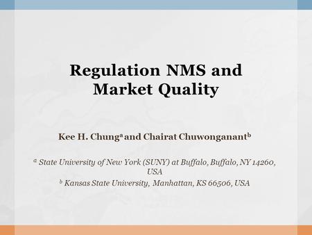Regulation NMS and Market Quality Kee H. Chung a and Chairat Chuwonganant b a State University of New York (SUNY) at Buffalo, Buffalo, NY 14260, USA b.