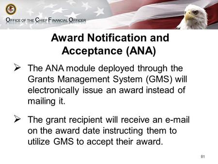 Award Notification and Acceptance (ANA)  The ANA module deployed through the Grants Management System (GMS) will electronically issue an award instead.