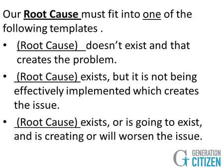 Our Root Cause must fit into one of the following templates. (Root Cause) doesn’t exist and that creates the problem. (Root Cause) exists, but it is not.