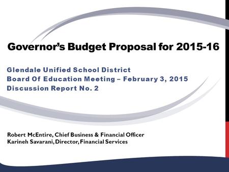 Governor’s Budget Proposal for 2015-16 Glendale Unified School District Board Of Education Meeting – February 3, 2015 Discussion Report No. 2 Robert McEntire,