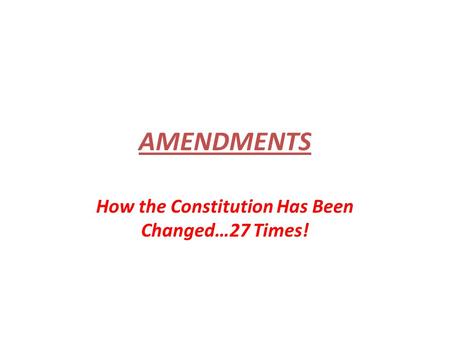 How the Constitution Has Been Changed…27 Times!