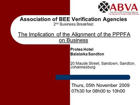 Association of BEE Verification Agencies 2 nd Business Breakfast The Implication of the Alignment of the PPPFA on Business Protea Hotel Balalaika Sandton.