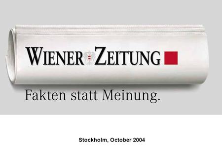 Stockholm, October 2004. The Wiener Zeitung since 1703 1703 Published as „Wiennerisches Diarium“ 1780 Renaming in „Wiener Zeitung“ 1998 Spin-off from.