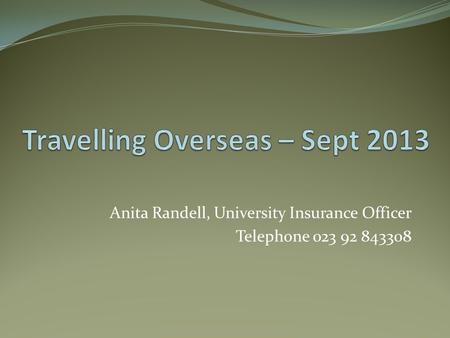 Anita Randell, University Insurance Officer Telephone 023 92 843308.