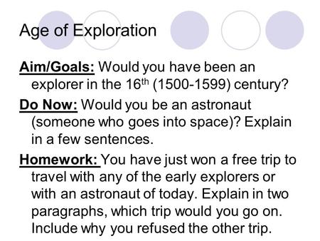 Age of Exploration Aim/Goals: Would you have been an explorer in the 16 th (1500-1599) century? Do Now: Would you be an astronaut (someone who goes into.