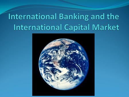 Outline Introduction to the international capital market The players of the ICM Growth of the ICM Offshore banking and offshore currency trading Growth.