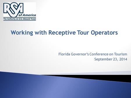 Working with Receptive Tour Operators Florida Governor’s Conference on Tourism September 23, 2014.
