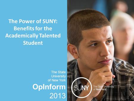 OpInform 2013 The State University of New York The Power of SUNY: Benefits for the Academically Talented Student The State University of New York OpInform.