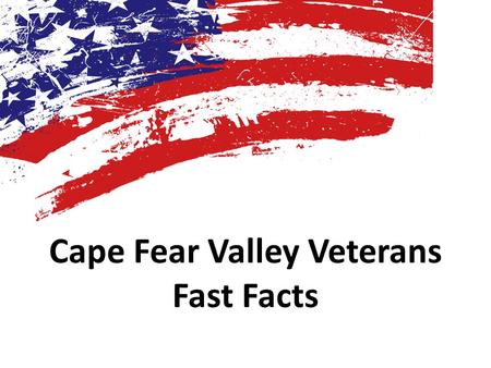 Cape Fear Valley Veterans Fast Facts. Veterans per Branch of Service Number of VeteransBranch of Service 286Army & Reserves 57Air Force & Reserves 40Navy.