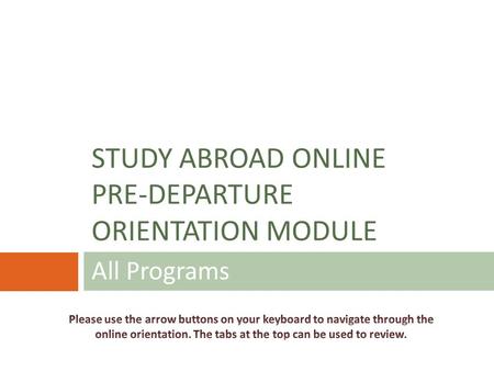 All Programs STUDY ABROAD ONLINE PRE-DEPARTURE ORIENTATION MODULE.
