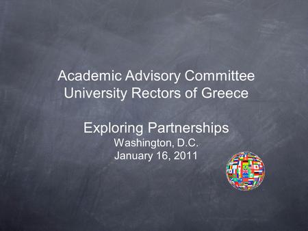 Academic Advisory Committee University Rectors of Greece Exploring Partnerships Washington, D.C. January 16, 2011.