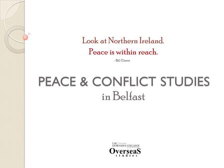 PEACE & CONFLICT STUDIES in Belfast Peace is within reach. - Bill Clinton Look at Northern Ireland. O verseaS studies.