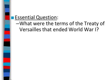 Essential Question: What were the terms of the Treaty of Versailles that ended World War I?