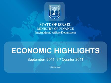 STATE OF ISRAEL MINISTRY OF FINANCE International Affairs Department ECONOMIC HIGHLIGHTS September 2011, 3 rd Quarter 2011 Click to start.