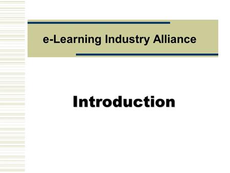 Introduction e-Learning Industry Alliance.  Introduction e-Learning Industry Alliance -Established in March 2002 -149 members -Comprise 80% of the e-Learning.