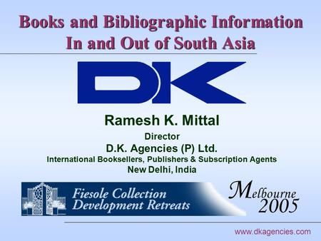 Books and Bibliographic Information In and Out of South Asia Ramesh K. Mittal Director D.K. Agencies (P) Ltd. International Booksellers, Publishers & Subscription.