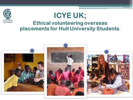 ICYE UK; Ethical volunteering overseas placements for Hull University Students.