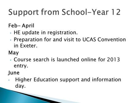 Feb- April HE update in registration. Preparation for and visit to UCAS Convention in Exeter. May Course search is launched online for 2013 entry. June.