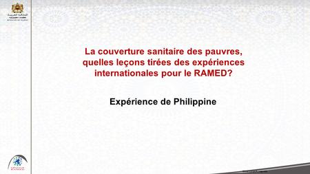 La couverture sanitaire des pauvres, quelles leçons tirées des expériences internationales pour le RAMED? Expérience de Philippine Mme Leizel P. Lagrada.