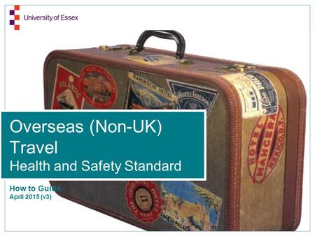 Overseas (Non-UK) Travel Health and Safety Standard How to Guide April 2015 (v3)
