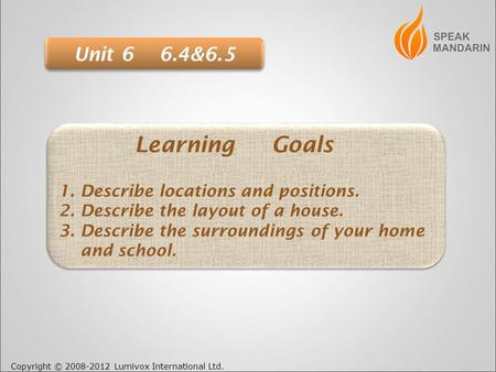 Copyright © 2008-2012 Lumivox International Ltd. Learning Goals 1. Describe locations and positions. 2. Describe the layout of a house. 3. Describe the.