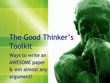 The Good Thinker’s Toolkit Ways to write an AWESOME paper & win almost any argument! Ways to write an AWESOME paper & win almost any argument!