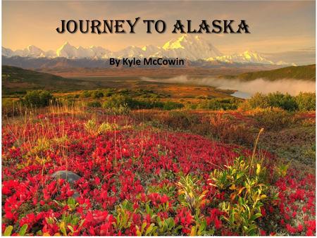 Journey To Alaska By Kyle McCowin. Journey to Alaska By Kyle McCowin.