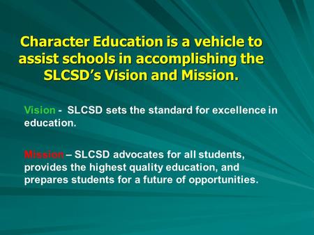 Character Education is a vehicle to assist schools in accomplishing the SLCSD’s Vision and Mission. Vision - SLCSD sets the standard for excellence in.