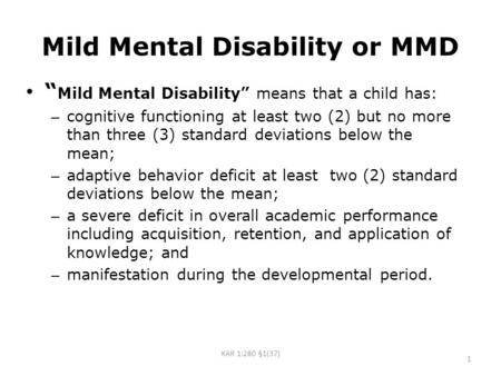 Mild Mental Disability or MMD “ Mild Mental Disability” means that a child has: – cognitive functioning at least two (2) but no more than three (3) standard.