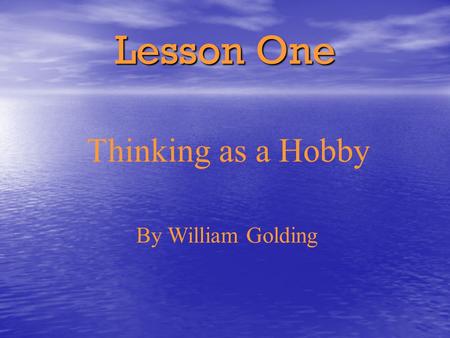Lesson One Thinking as a Hobby By William Golding.