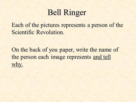 Bell Ringer Each of the pictures represents a person of the Scientific Revolution. On the back of you paper, write the name of the person each image represents.