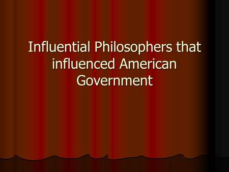 Influential Philosophers that influenced American Government.