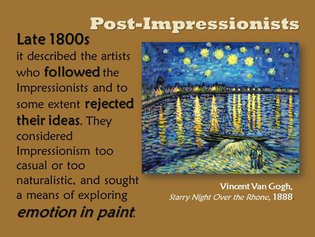 Post-Impressionists Late 1800s followed rejected their ideas emotion in paint it described the artists who followed the Impressionists and to some extent.