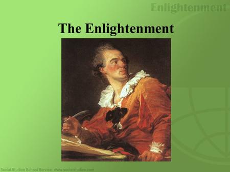 The Enlightenment. What Was the Enlightenment? The Enlightenment was an intellectual movement in Europe during the 18 th century that led to a whole new.