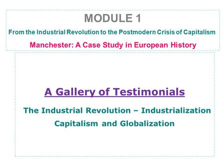 A Gallery of Testimonials A Gallery of Testimonials The Industrial Revolution – Industrialization Capitalism and Globalization MODULE 1 From the Industrial.