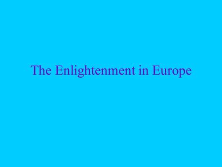The Enlightenment in Europe. The Scientific Revolution prompted new ways of thinking Philosophers sought new insight into the underlying beliefs regarding.