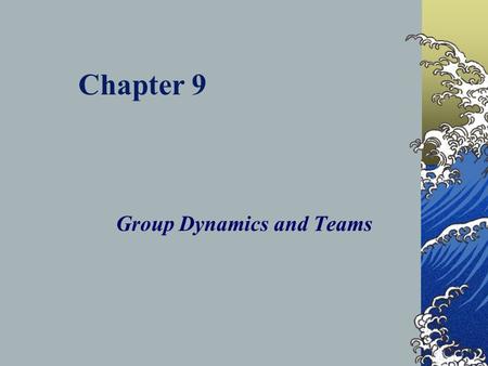 Chapter 9 Group Dynamics and Teams. Self Managed Teams Benefits company performance organizational learning and adaptability employee commitment.