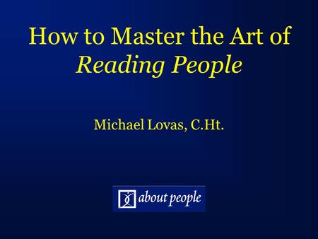 How to Master the Art of Reading People Michael Lovas, C.Ht.