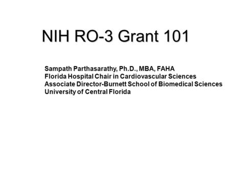 NIH RO-3 Grant 101 Sampath Parthasarathy, Ph.D., MBA, FAHA Florida Hospital Chair in Cardiovascular Sciences Associate Director-Burnett School of Biomedical.