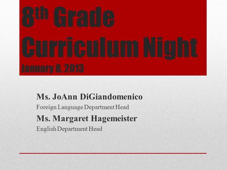 8 th Grade Curriculum Night January 8, 2013 Ms. JoAnn DiGiandomenico Foreign Language Department Head Ms. Margaret Hagemeister English Department Head.